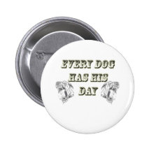 Every Dog Has His Day Pinback Button