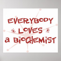 Everybody Loves A Biochemist Posters