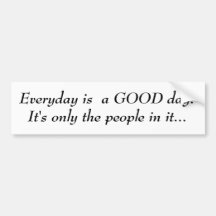 Everyday is  a GOOD day! Bumper Stickers