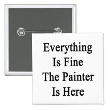 Everything Is Fine The Painter Is Here Pinback Buttons