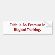 Faith Is An Exercise In Illogical Thinking. Bumper Stickers