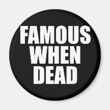 Famous When Dead Refrigerator Magnets