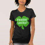 Feelin' Lucky? Funny St Pattys Day Tee Shirt