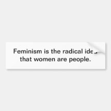 Feminism is a radical idea - bumper sticker