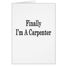 Finally I'm A Carpenter Greeting Cards