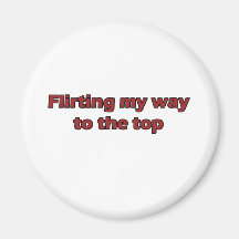 Flirting my way to the top refrigerator magnets