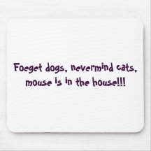 Foeget dogs, nevermind cats, mouse is in the ho... mousepads