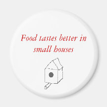 Food tastes better in small houses fridge magnets