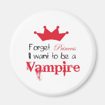 Forget Princess I want to be a Vampire Refrigerator Magnets