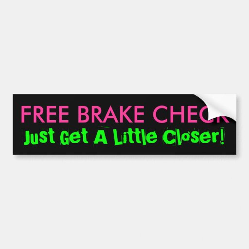 FREE BRAKE CHECK, Just Get A Little Closer! Bumper Sticker Zazzle