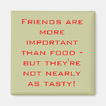 Friends are more important than food - but they... fridge magnet