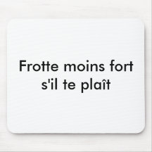 Frotte moins forts'il te plaît tapis de souris