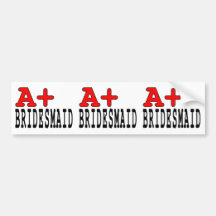Funny Gifts for Bridesmaids : A+ Bridesmaid Bumper Sticker