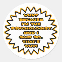 Funny Psychologist ... Because I Said So Round Sticker