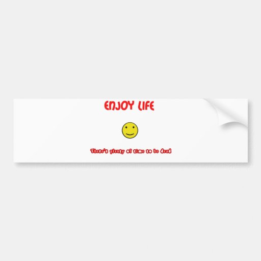 Funny quotes Enjoy life Bumper Stickers