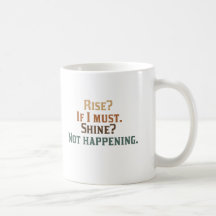 Funny Rise and Shine? Coffee Mugs
