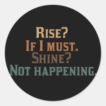 Funny Rise and Shine? Round Sticker