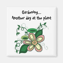 Gardening...Another day at the plant Refrigerator Magnets
