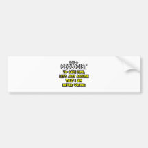 Geologist...Assume I Am Never Wrong Bumper Sticker