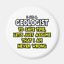 Geologist...Assume I Am Never Wrong Refrigerator Magnets
