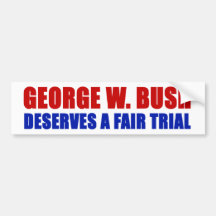 George W. Bush Deserves A Fair Trial Bumper Stickers