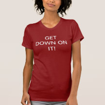 Get Down on it !Shirt