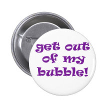 Get Out Of My Bubble Pinback Button