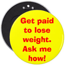 Get paid to lose weight. Ask me how! Pinback Buttons