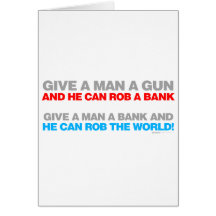 Give A Man A Gun, Rob A Bank - Funny political Cards