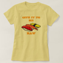GIVE IT TO ME RAW T-SHIRTS