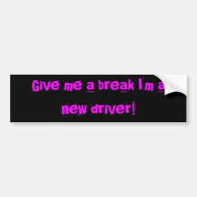 Give me a break I'm a new driver! Bumper Stickers
