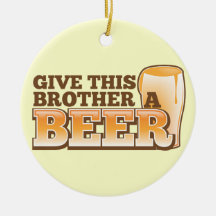 Give this brother a BEER! Ornament