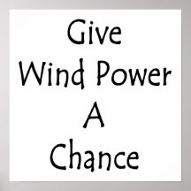 Give Wind Power A Chance Posters