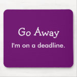 Go Away. I'm on a deadline. Mousemat