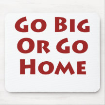 Go Big Or Go Home Mouse Pads