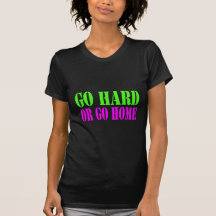 Go Hard or Go Home T-Shirt