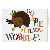 Gobble til you wobble! greeting cards
