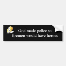 God made police so firemen would have heroes bumper stickers