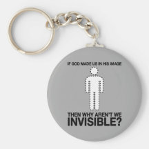 god made us in his image, why aren't we invisible? key chains