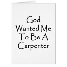God Wanted Me To Be A Carpenter Greeting Cards