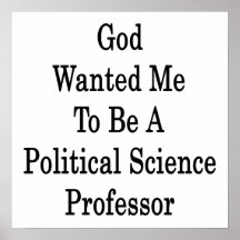 God Wanted Me To Be A Political Science Professor Print