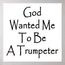 God Wanted Me To Be A Trumpeter Print