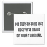 God Wants His Brain Back... Pinback Button