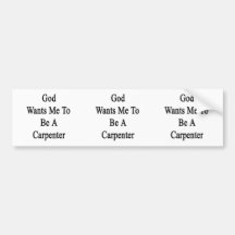 God Wants Me To Be A Carpenter Bumper Sticker