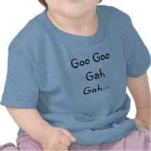 Goo Goo Gah Gah... Tee Shirts