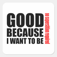 Good because I want to be, no superstiton required Square Stickers