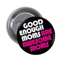 Good Enough Moms Are Awesome Moms Button