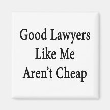 Good Lawyers Like Me Aren't Cheap Magnets