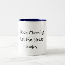 Good MorningLet the stress begin Mug