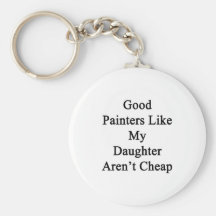 Good Painters Like My Daughter Aren't Cheap Key Chain